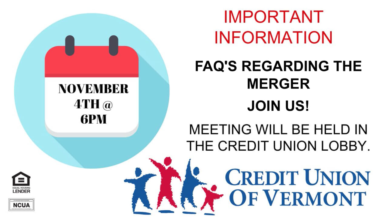 IMPORTANT INFORMATION
FAQ'S REGARDING THE MERGER
JOIN US!
MEETING WILL BE HELD IN THE CREDIT UNION LOBBY.
NOVEMBER 4TH at 6PM