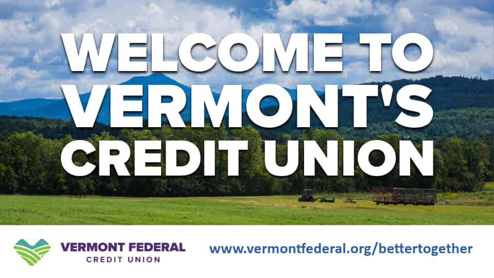 Welcome to Vermont's Credit Union
www.vermontfederal.org/bettertogether
