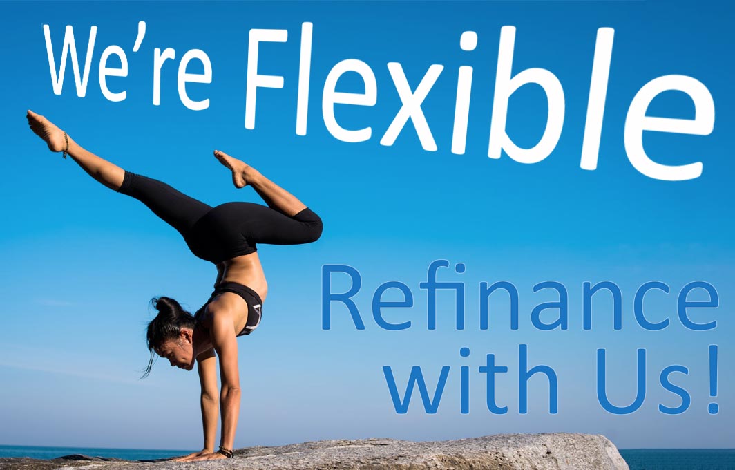 We're flexible. Refinance with us!