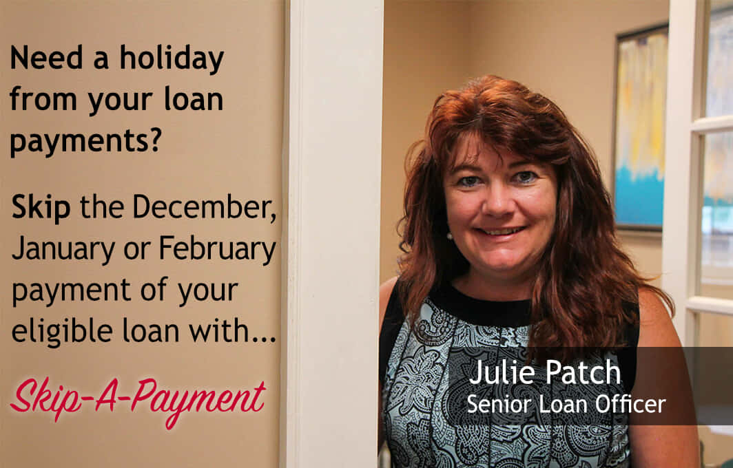 Need a holiday from your loan payments?
Skip the December, January or February payment of your eligible loan with Skip-A-Payment!
Click to download instructions and form.