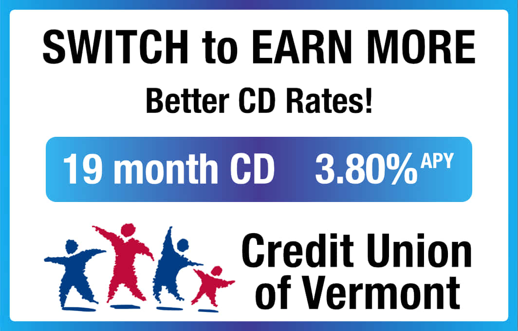 Switch to Credit Union of Vermont to Earn More.
Better CD rates! 19 month CD: 3.80% APY